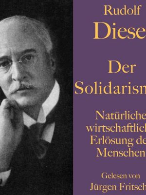 Rudolf Diesel: Der Solidarismus. Natürliche wirtschaftliche Erlösung des Menschen