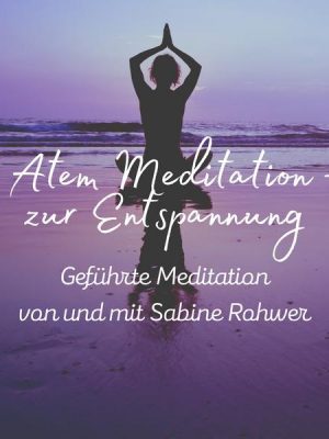 Geführte Meditation: Atem Meditation zur Entspannung