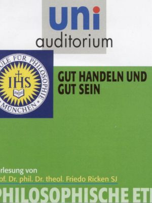 Philosophische Ethik: 03 Gut handeln und gut sein