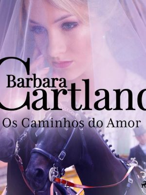 Os Caminhos do Amor (A Eterna Coleção de Barbara Cartland 4)