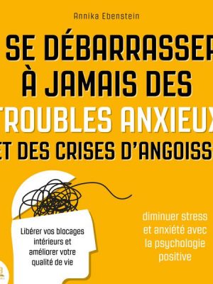 Se débarrasser à jamais des troubles anxieux et des crises d'angoisse - Diminuer stress et anxiété avec la psychologie positive: Libérer vos blocages