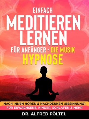 Einfach meditieren lernen für Anfänger - die Musik Hypnose