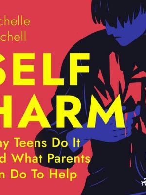 Self Harm: Why Teens Do It And What Parents Can Do To Help