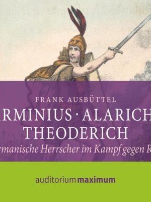 Arminius - Alarich - Theoderich (Ungekürzt)