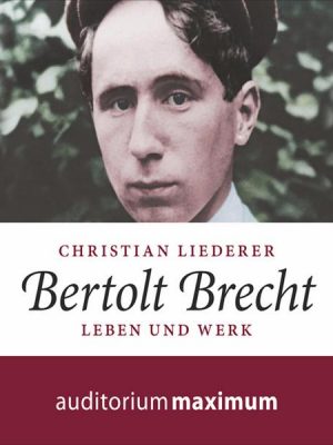 Bertolt Brecht (Ungekürzt)