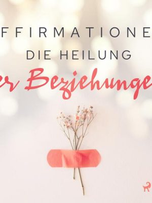 Affirmationen - Die Heilung der Beziehungen