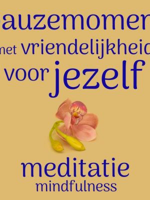 Pauzemoment met Vriendelijkheid Voor Jezelf: Mindfulness Meditatie