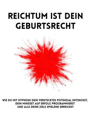 Reichtum ist Dein Geburtsrecht: Das revolutionäre Hypnose-Programm