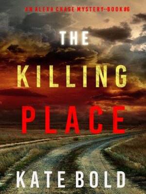 The Killing Place (An Alexa Chase Suspense Thriller—Book 6)