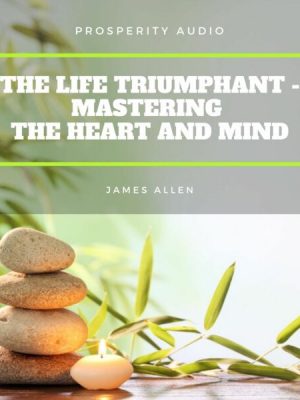 The Life Triumphant - Mastering the Heart And Mind