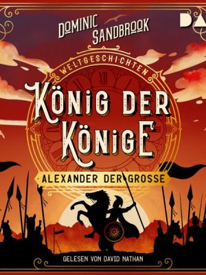 Weltgeschichte(n). König der Könige: Alexander der Große