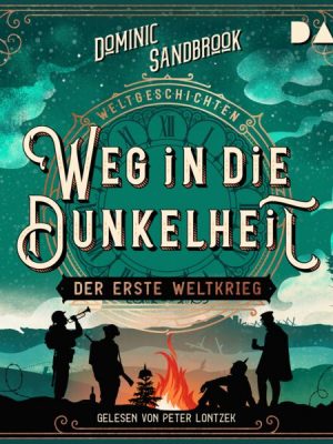 Weltgeschichte(n). Weg in die Dunkelheit: Der Erste Weltkrieg