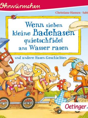 Wenn sieben kleine Badehasen quietschfidel ans Wasser rasen und andere Hasen-Geschichten